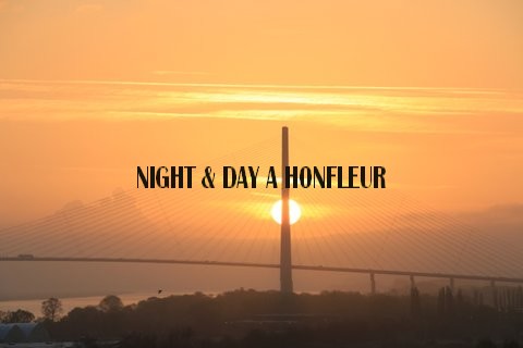 SEJOUR A HONFLEUR : « NIGHT & DAY »  UN NOM  A RETENIR